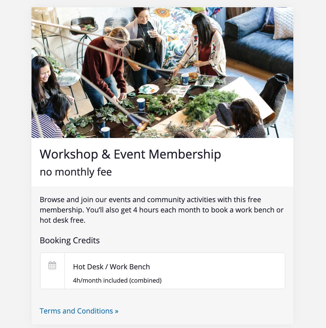 A membership designed to provide access to events and workshops promoted using the Cobot events feature. It includes 4 hours of booking credits for a hot desk or work bench.