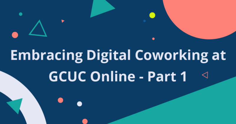 Embracing Digital Coworking at GCUC Online — Part 1